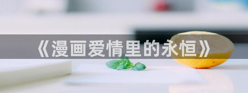 歪歪漫画污：《漫画爱情里的永恒》