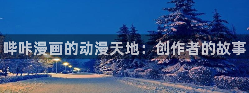 正版歪歪漫画：哔咔漫画的动漫天地：创作者的故事